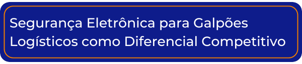 Segurança Eletrônica para Galpões Logísticos como Diferencial Competitivo 
